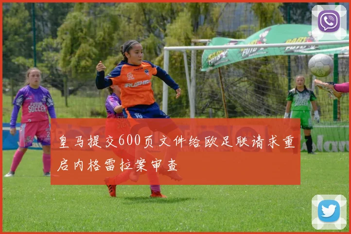 皇马提交600页文件给欧足联请求重启内格雷拉案审查